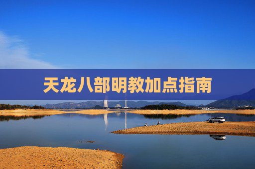 天龙八部明教加点指南 天龙八部明教加点指南