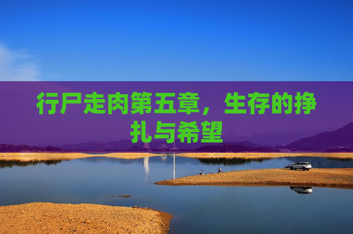 行尸走肉第五章,生存的挣扎与希望 行尸走肉第五章,生存的挣扎与希望