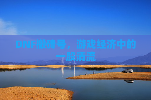 DNF搬砖号,游戏经济中的一股清流 DNF搬砖号,游戏经济中的一股清流