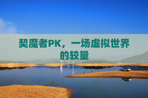 契魔者PK，一场虚拟世界的较量