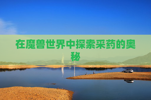 在魔兽世界中探索采药的奥秘