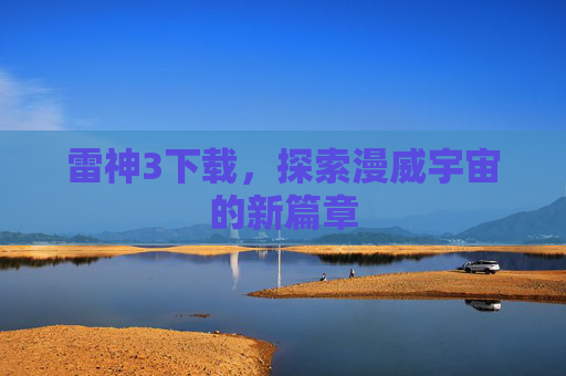 雷神3下载，探索漫威宇宙的新篇章
