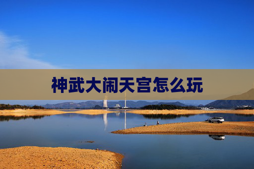 神武大闹天宫怎么玩 神武大闹天宫怎么玩