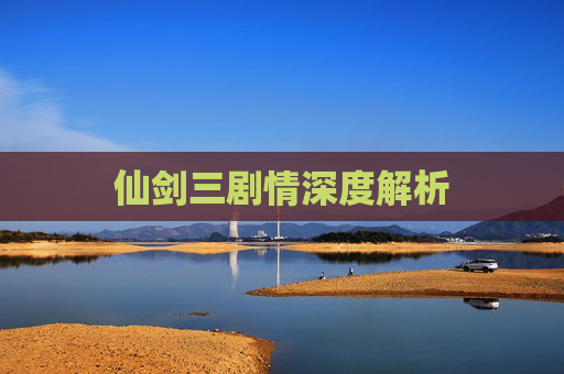 仙剑三剧情深度解析 仙剑三剧情深度解析