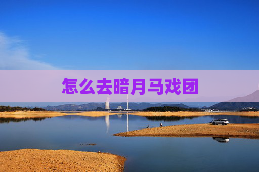 怎么去暗月马戏团 怎么去暗月马戏团