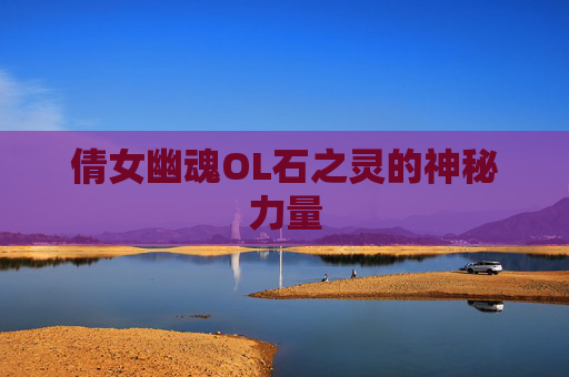 倩女幽魂OL石之灵的神秘力量 倩女幽魂OL石之灵的神秘力量