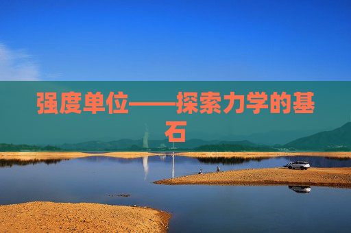 强度单位——探索力学的基石 强度单位——探索力学的基石