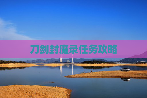 刀剑封魔录任务攻略 刀剑封魔录任务攻略