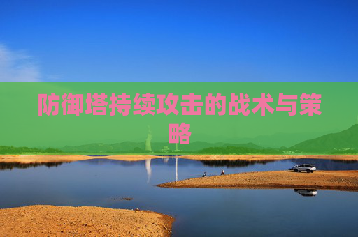 防御塔持续攻击的战术与策略