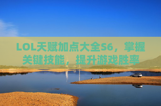 LOL天赋加点大全S6,掌握关键技能,提升游戏胜率 LOL天赋加点大全S6,掌握关键技能,提升游戏胜率