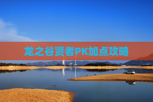 龙之谷贤者PK加点攻略 龙之谷贤者PK加点攻略