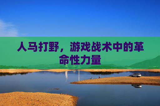 人马打野，游戏战术中的革命性力量
