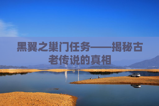 黑翼之巢门任务——揭秘古老传说的真相