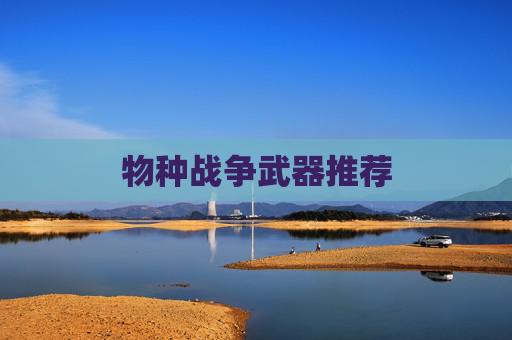 物种战争武器推荐 物种战争武器推荐