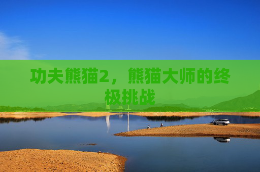 功夫熊猫2,熊猫大师的终极挑战 功夫熊猫2,熊猫大师的终极挑战