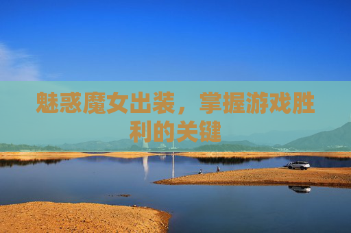 魅惑魔女出装,掌握游戏胜利的关键 魅惑魔女出装,掌握游戏胜利的关键