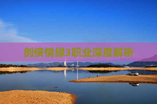 剑侠情缘3职业深度解析 剑侠情缘3职业深度解析