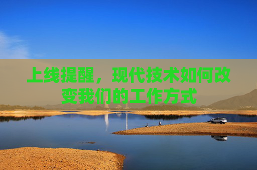 上线提醒，现代技术如何改变我们的工作方式