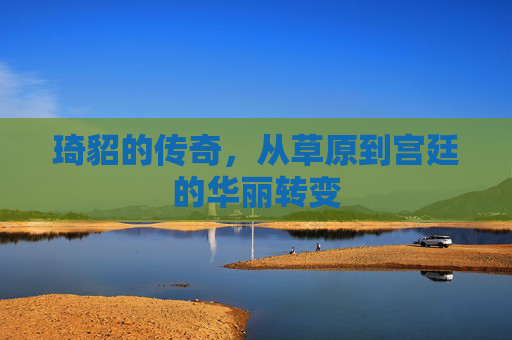 琦貂的传奇,从草原到宫廷的华丽转变 琦貂的传奇,从草原到宫廷的华丽转变
