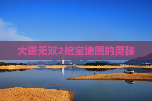 大唐无双2挖宝地图的奥秘