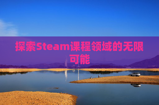 探索Steam课程领域的无限可能 探索Steam课程领域的无限可能