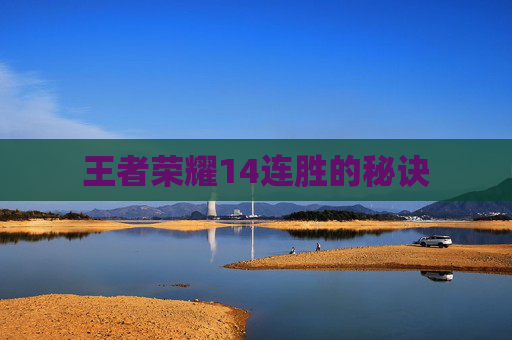 王者荣耀14连胜的秘诀 王者荣耀14连胜的秘诀