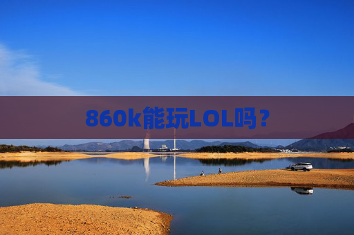 860k能玩LOL吗? 860k能玩LOL吗?