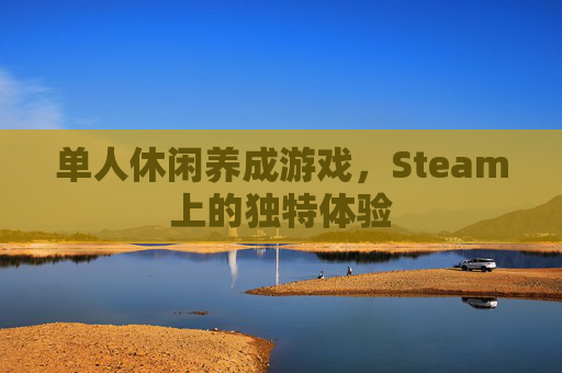 单人休闲养成游戏,Steam上的独特体验 单人休闲养成游戏,Steam上的独特体验