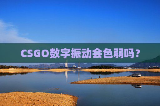 CSGO数字振动会色弱吗? CSGO数字振动会色弱吗?