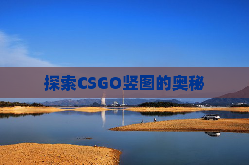 探索CSGO竖图的奥秘 探索CSGO竖图的奥秘