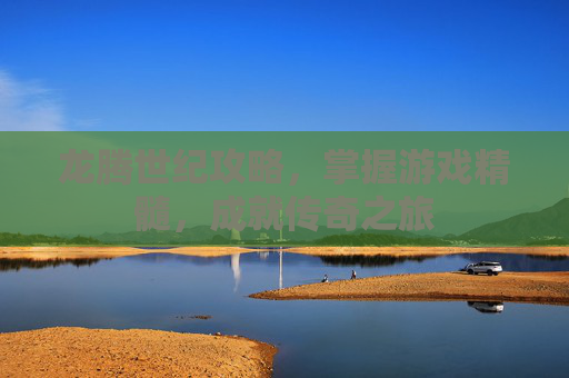 龙腾世纪攻略,掌握游戏精髓,成就传奇之旅 龙腾世纪攻略,掌握游戏精髓,成就传奇之旅