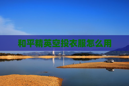 和平精英空投衣服怎么用 和平精英空投衣服怎么用