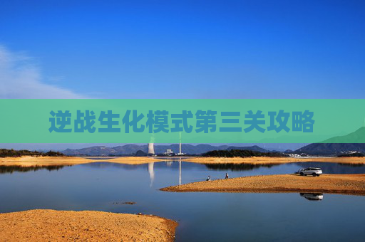 逆战生化模式第三关攻略 逆战生化模式第三关攻略