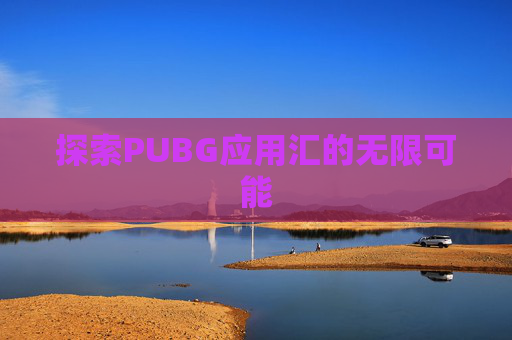 探索PUBG应用汇的无限可能 探索PUBG应用汇的无限可能
