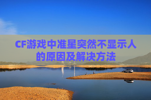 CF游戏中准星突然不显示人的原因及解决方法 CF游戏中准星突然不显示人的原因及解决方法