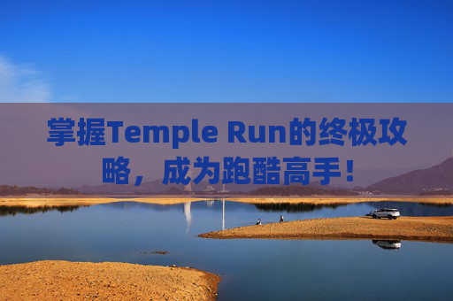 掌握Temple Run的终极攻略,成为跑酷高手! 掌握Temple Run的终极攻略,成为跑酷高手!