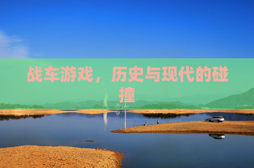 战车游戏，历史与现代的碰撞