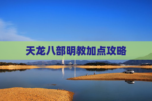 天龙八部明教加点攻略 天龙八部明教加点攻略