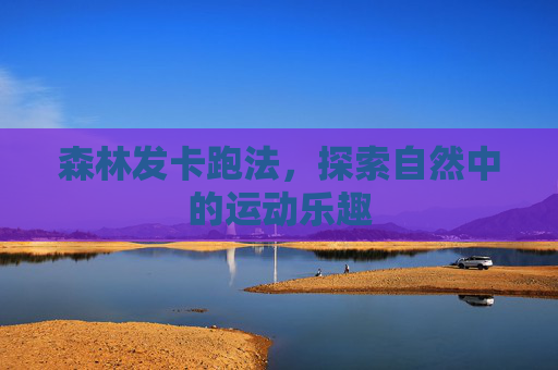 森林发卡跑法,探索自然中的运动乐趣 森林发卡跑法,探索自然中的运动乐趣