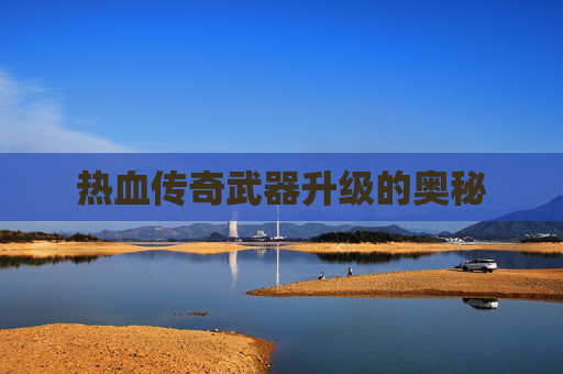 热血传奇武器升级的奥秘 热血传奇武器升级的奥秘