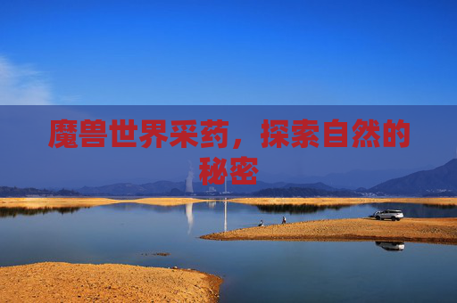 魔兽世界采药,探索自然的秘密 魔兽世界采药,探索自然的秘密