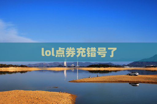 lol点券充错号了 lol点券充错号了