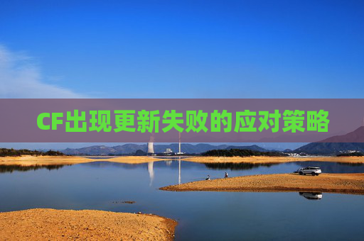 CF出现更新失败的应对策略 CF出现更新失败的应对策略