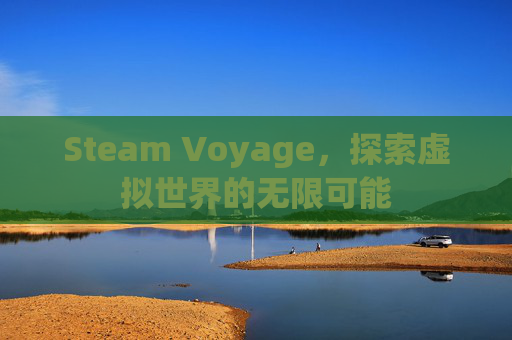 Steam Voyage,探索虚拟世界的无限可能 Steam Voyage,探索虚拟世界的无限可能