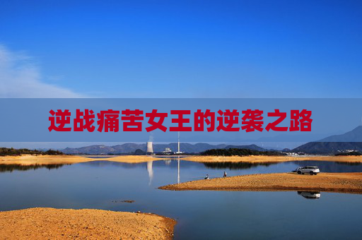 逆战痛苦女王的逆袭之路 逆战痛苦女王的逆袭之路