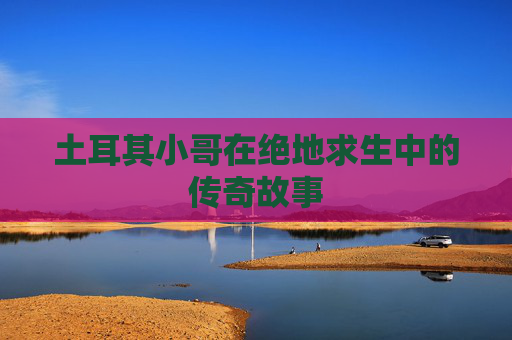土耳其小哥在绝地求生中的传奇故事 土耳其小哥在绝地求生中的传奇故事