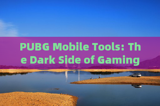 PUBG Mobile Tools: The Dark Side of Gaming