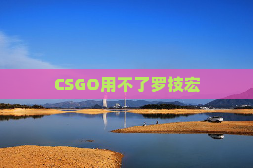 CSGO用不了罗技宏 CSGO用不了罗技宏