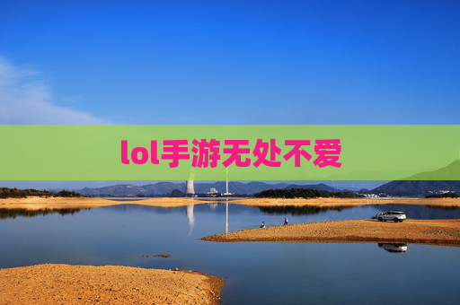 lol手游无处不爱 lol手游无处不爱