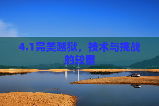 4.1完美越狱,技术与挑战的较量 4.1完美越狱,技术与挑战的较量